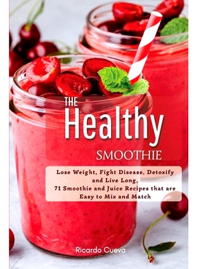 预订 The Healthy Smoothie: Lose Weight, Fight Disease, Detoxify and Live Long, 71 Smoothie and Juice Recipes that are Ea