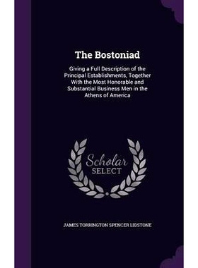 预订 The Bostoniad: Giving a Full Description of the Principal Establishments, Together With the Most Honorable and Subs