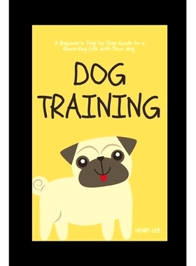 预订 Dog Training: A Beginner’s Step by Step Guide to a Rewarding Life with Your Dog: 9781086702620