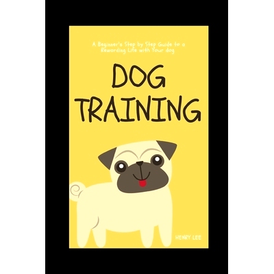 预订 Dog Training: A Beginner’s Step by Step Guide to a Rewarding Life with Your Dog: 9781086702620
