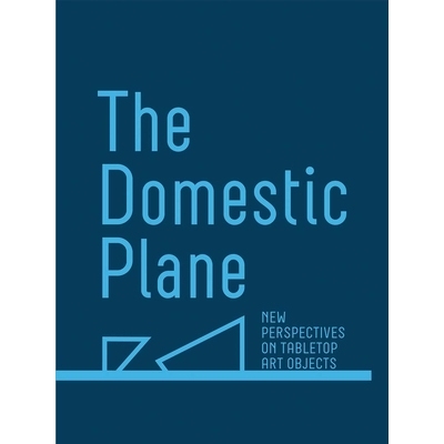 预订 The Domestic Plane: New Perspectives on Tabletop Art Objects: 9781941366202