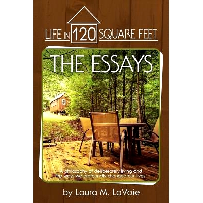 预订 Life in 120 Square Feet: The Essays: A philosophy of deliberate living and the ways we profoundly changed our lives