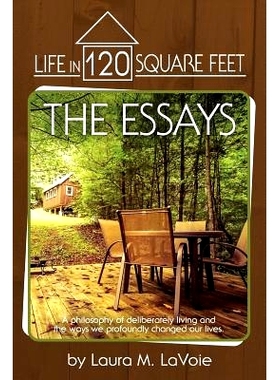 预订 Life in 120 Square Feet: The Essays: A philosophy of deliberate living and the ways we profoundly changed our lives
