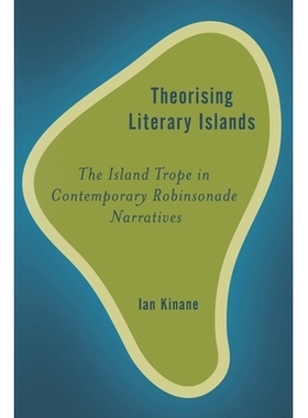 预订 Theorising Literary Islands: The Island Trope in Contemporary Robinsonade Narratives 文学群岛理论：当代罗宾逊纳叙事