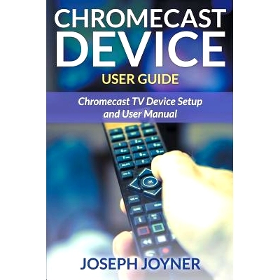 预订 Chromecast Device User Guide: Chromecast TV Device Setup and User Manual: 9781681858913