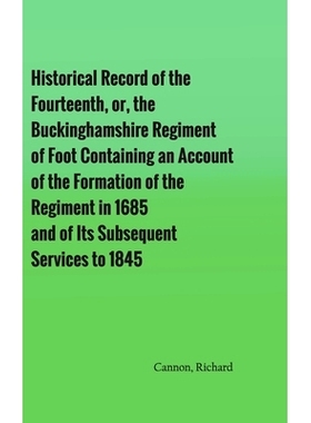 预订 Historical Record of the Fourteenth, or, the Buckinghamshire Regiment of Foot Containing an Account of the Formatio