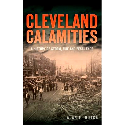 预订 Cleveland Calamities: A History of Storm, Fire and Pestilence: 9781540222961