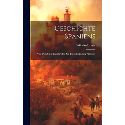 预订 Geschichte Spaniens: Von dem Sturz Isabella’s bis zur Thronbesteigung Alfonso’s: 9781020832567