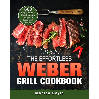 预订 The Effortless Weber Grill Cookbook: 600 Easy, Vibrant & Mouthwatering Recipes to Jump-Start Your Day
