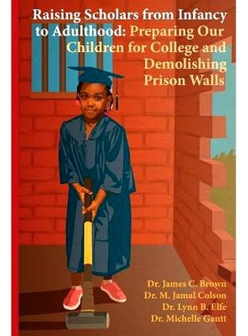 预订 Raising Scholars from Infancy to Adulthood: Preparing Our Children for College and Demolishing Prison Walls: 978061