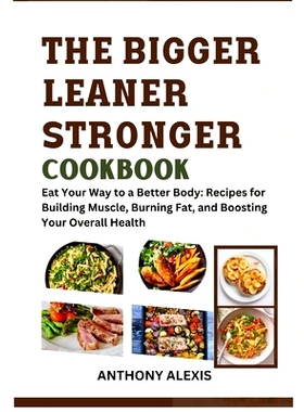 预订 The Bigger Leaner Stronger Cookbook: Eat your way to a better body: Recipes for building muscle, burning fat and bo
