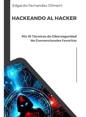 预订 Hackeando al Hacker: Mis 10 Técnicas de Ciberseguridad No Convencionales Favoritas: 9798326383457