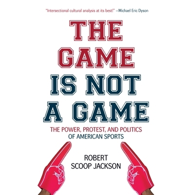 预订 Game is Not a Game: The Power, Protest and Politics of American Sports 游戏不是游戏: 9781642590975
