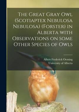 [预订]The Great Gray Owl (Scotiaptex Nebulosa Nebulosa) (Forster) in Alberta With Observations on Some Oth 9781013609879