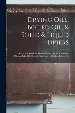 [预订]Drying Oils, Boiled Oil, & Solid & Liquid Driers: A Practical Work for Manufacturers of Oils, Varnis 9781017364262