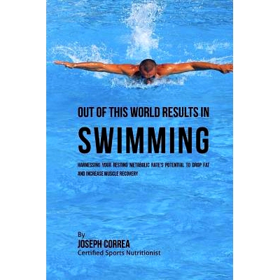 预订 Out of This World Results in Swimming: Harnessing your Resting Metabolic Rate's Potential to Drop Fat and Increase