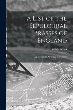 [预订]A List of the Sepulchral Brasses of England; Alphabetically Arranged in Counties 9781013381119