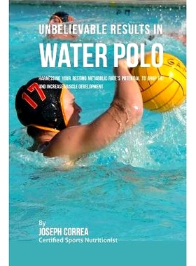 预订 Unbelievable Results in Water Polo: Harnessing Your Resting Metabolic Rate’s Potential to Drop Fat and Increase Mu