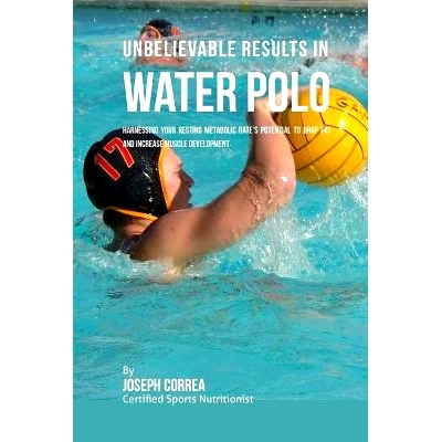 预订 Unbelievable Results in Water Polo: Harnessing Your Resting Metabolic Rate’s Potential to Drop Fat and Increase Mu