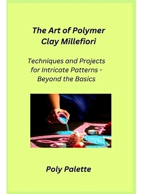 预订 The Art of Polymer Clay Millefiori: Techniques and Projects for Intricate Patterns - Beyond the Basics
