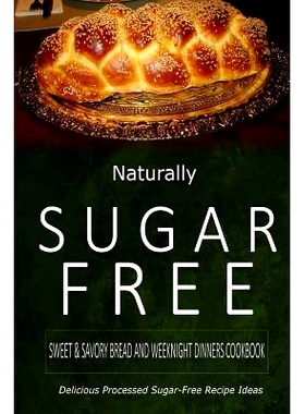 预订 Naturally Sugar-Free - Sweet & Savory Breads and Weeknight Dinners Cookbook: Delicious Sugar-Free and Diabetic-Frie