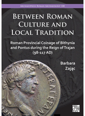 预订 Between Roman Culture and Local Tradition: Roman Provincial Coinage of Bithynia and Pontus During the Reign of Traj