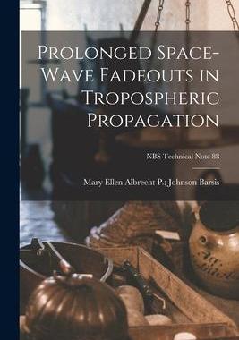 [预订]Prolonged Space-wave Fadeouts in Tropospheric Propagation; NBS Technical Note 88 9781015274990