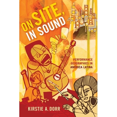 预订 On Site, In Sound: Performance Geographies in América Latina 现场之声：拉丁美洲演出地理指南（平装）（丛书）: 97808