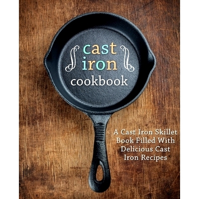 预订 Cast Iron Cookbook: A Cast Iron Skillet Book Filled With Delicious Cast Iron Recipes: 9781539312628