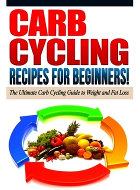 预订 Carb Cycling - The Best Carb Cycling Recipes for Beginners!: Arb Cycling - The Ultimate Carb Cycling Guide to Weigh