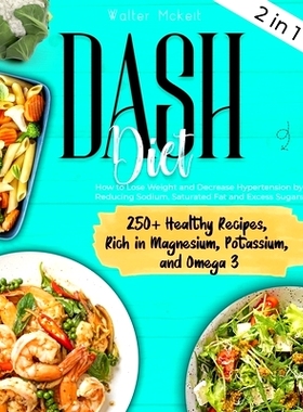 预订 Dash Diet: How to Lose Weight and Decrease Hypertension by Reducing Sodium, Saturated Fat and Excess Sugars. 250+ H