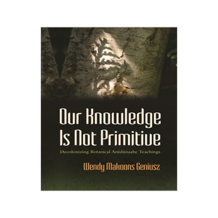 预订 Our Knowledge Is Not Primitive: Decolonizing Botanical Anishinaabe Teachings