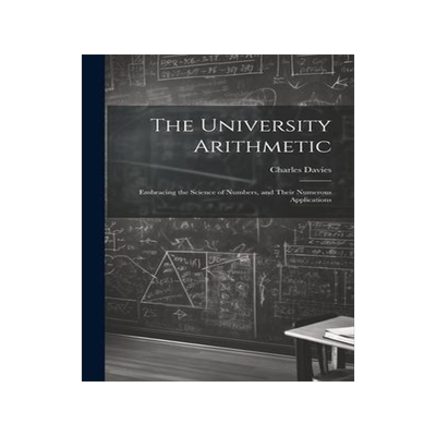 [预订]The University Arithmetic: Embracing the Science of Numbers, and Their Numerous Applications 9781020837647