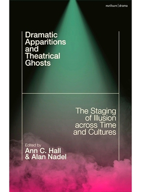预订 Dramatic Apparitions and Theatrical Ghosts: The Staging of Illusion across Time and Cultures 戏剧性的幽灵和戏剧性的
