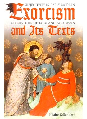 预订 Exorcism and Its Texts: Subjectivity in Early Modern Literature of England and Spain 驱魔及其文本：英国和西班牙早期
