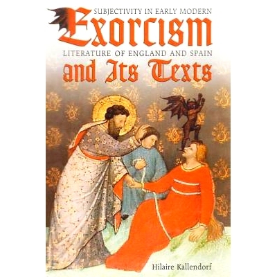 预订 Exorcism and Its Texts: Subjectivity in Early Modern Literature of England and Spain 驱魔及其文本：英国和西班牙早期