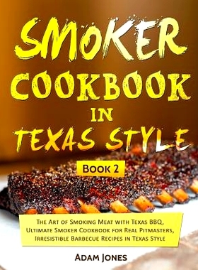 预订 Smoker Cookbook in Texas Style: The Art of Smoking Meat with Texas BBQ, Ultimate Smoker Cookbook for Real Pitmaster