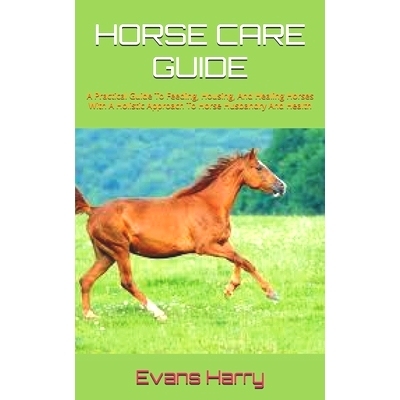 预订 Horse Care Guide: A Practical Guide To Feeding, Housing, And Healing Horses With A Holistic Approach To Horse Husba