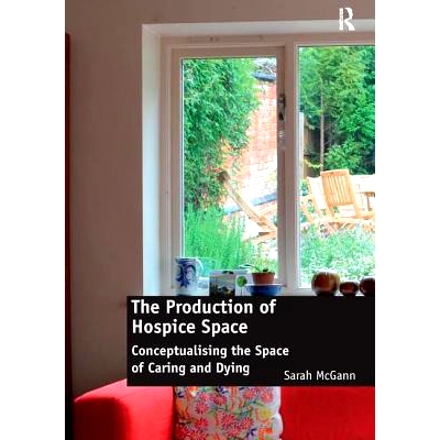 预订 The Production of Hospice Space: Conceptualising the Space of Caring and Dying: 9781138245723
