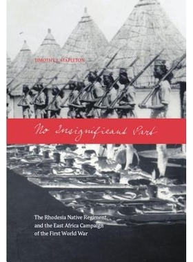 预订 No Insignificant Part: The Rhodesia Native Regiment and the East Africa Campaign of the First World War 没有无关紧