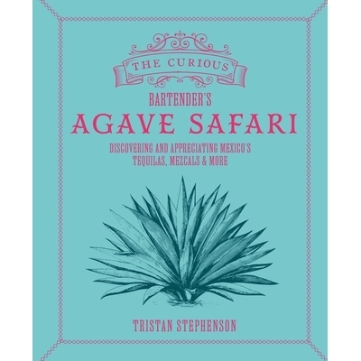 预订 The Curious Bartender’s Agave Safari: Discovering and Appreciating Mexico’s Tequilas, Mezcals & More: 97817887967