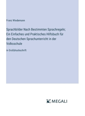 预订 Sprachbilder Nach Bestimmten Sprachregeln; Ein Einfaches und Praktisches Hilfsbuch für den Deutschen Sprachunterri