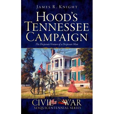 预订 Hood’s Tennessee Campaign: The Desperate Venture of a Desperate Man: 9781540210838