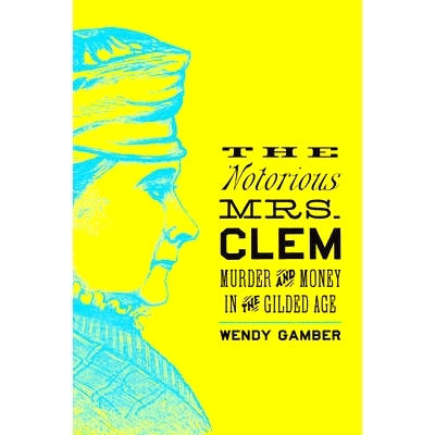 预订 The Notorious Mrs. Clem: Murder and Money in the Gilded Age 臭名昭着的克莱姆太太: 9781421420202