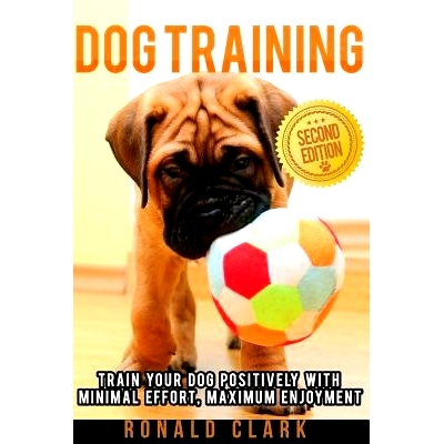 预订 Dog Training: Train Your Dog Positively With Minimal Effort, Maximum Enjoyment: 9781534784130