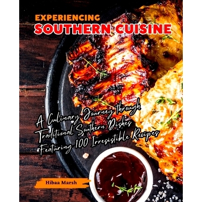 预订 Experiencing Southern Cuisine: A Culinary Journey through Traditional Southern Dishes Featuring 100 Irresistible Re