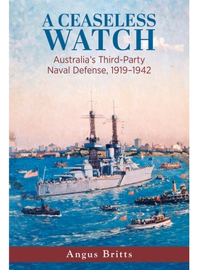 预订 A Ceaseless Watch: Australia’s Third-Party Naval Defense 1919-1942 不停的手表：1919-1942年澳大利亚第三方海防: 9781