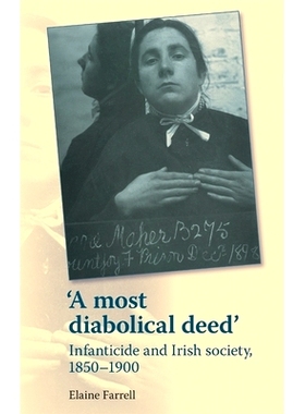 预订 A Most Diabolical Deed’: Infanticide and Irish Society, 1850-1900 一件*恶毒的事：1850–1900溺婴和爱尔兰社会: 97817