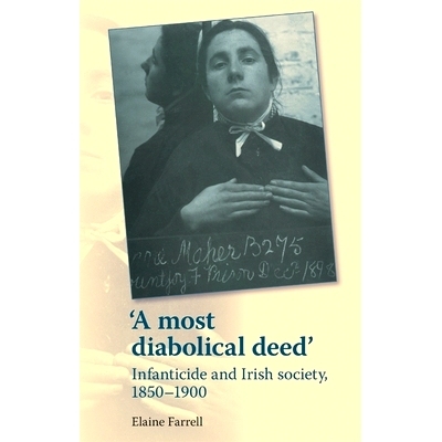 预订 A Most Diabolical Deed’: Infanticide and Irish Society, 1850-1900 一件*恶毒的事：1850–1900溺婴和爱尔兰社会: 97817