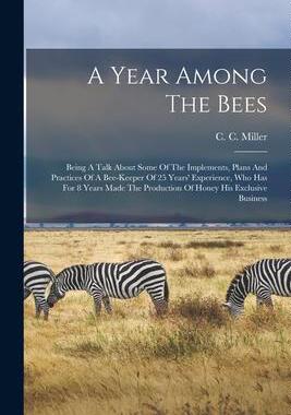 [预订]A Year Among The Bees; Being A Talk About Some Of The Implements, Plans And Practices Of A Bee-keepe 9781016620406
